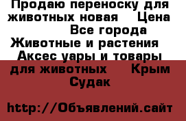 Продаю переноску для животных новая! › Цена ­ 500 - Все города Животные и растения » Аксесcуары и товары для животных   . Крым,Судак